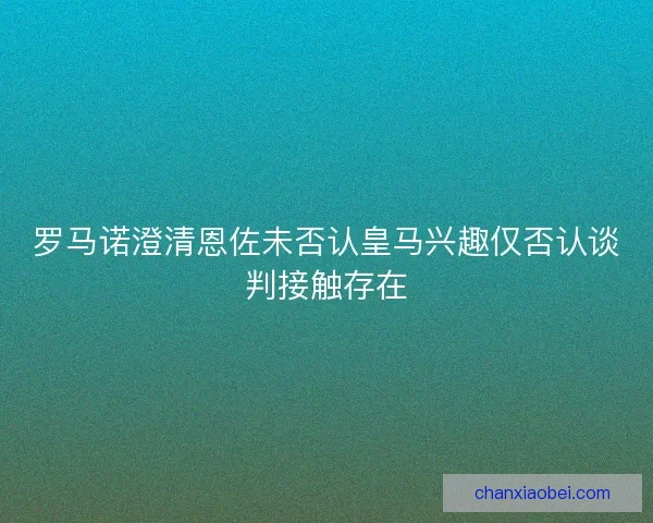 罗马诺澄清恩佐未否认皇马兴趣仅否认谈判接触存在