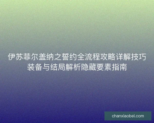 伊苏菲尔盖纳之誓约全流程攻略详解技巧装备与结局解析隐藏要素指南